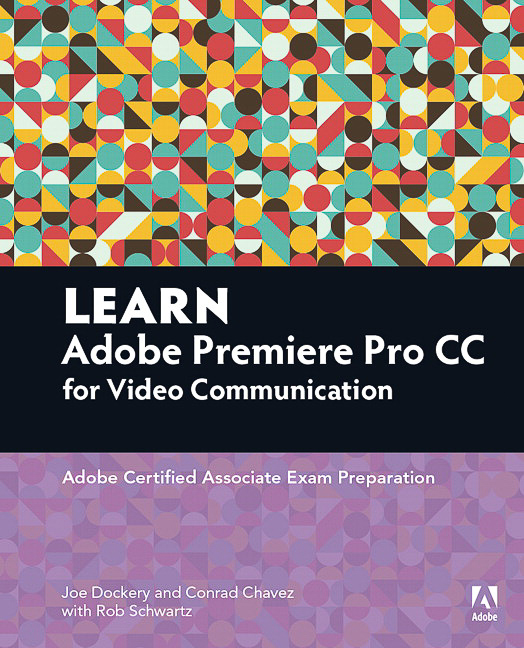 Learn Adobe Premiere Pro CC for Video Communication: Adobe Certified Associate Exam Preparation