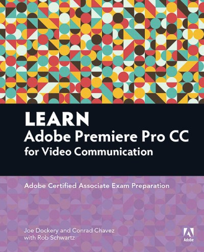 Learn Adobe Premiere Pro CC for Video Communication: Adobe Certified Associate Exam Preparation